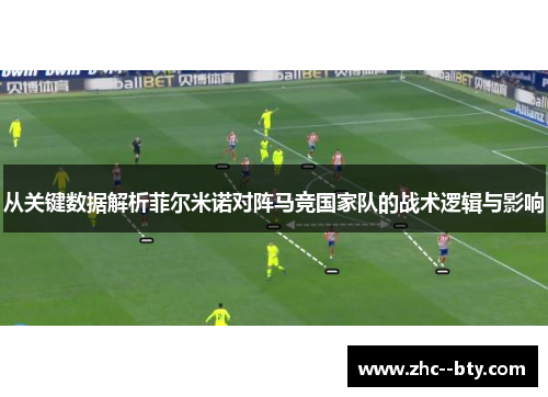 从关键数据解析菲尔米诺对阵马竞国家队的战术逻辑与影响 从关键数据解析菲尔米诺对阵马竞国家队的战术逻辑与影响