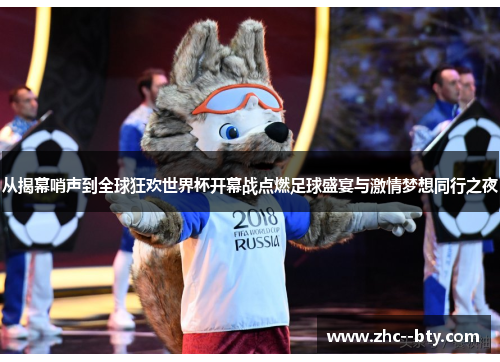从揭幕哨声到全球狂欢世界杯开幕战点燃足球盛宴与激情梦想同行之夜 从揭幕哨声到全球狂欢世界杯开幕战点燃足球盛宴与激情梦想同行之夜