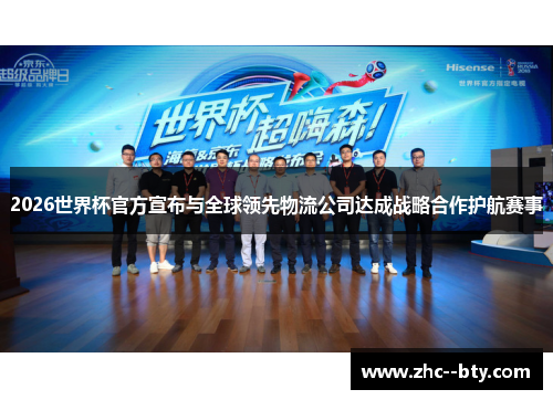 2026世界杯官方宣布与全球领先物流公司达成战略合作护航赛事 2026世界杯官方宣布与全球领先物流公司达成战略合作护航赛事