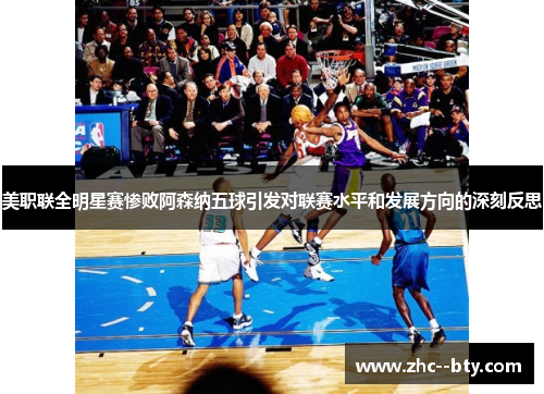 美职联全明星赛惨败阿森纳五球引发对联赛水平和发展方向的深刻反思 美职联全明星赛惨败阿森纳五球引发对联赛水平和发展方向的深刻反思