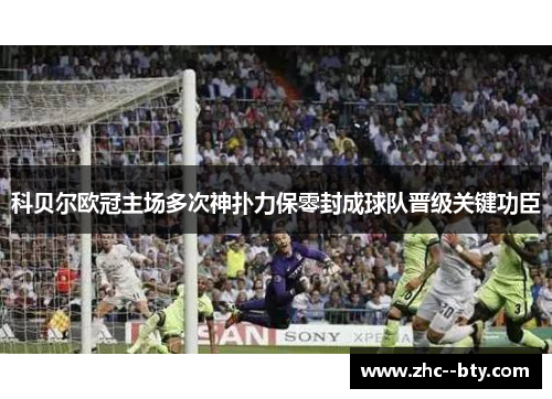 科贝尔欧冠主场多次神扑力保零封成球队晋级关键功臣
