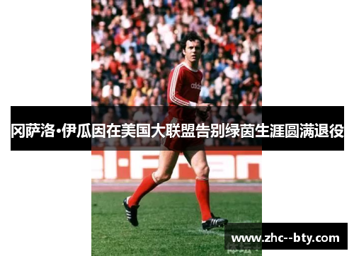 冈萨洛·伊瓜因在美国大联盟告别绿茵生涯圆满退役 冈萨洛·伊瓜因在美国大联盟告别绿茵生涯圆满退役