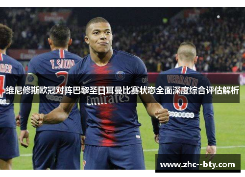 维尼修斯欧冠对阵巴黎圣日耳曼比赛状态全面深度综合评估解析 维尼修斯欧冠对阵巴黎圣日耳曼比赛状态全面深度综合评估解析